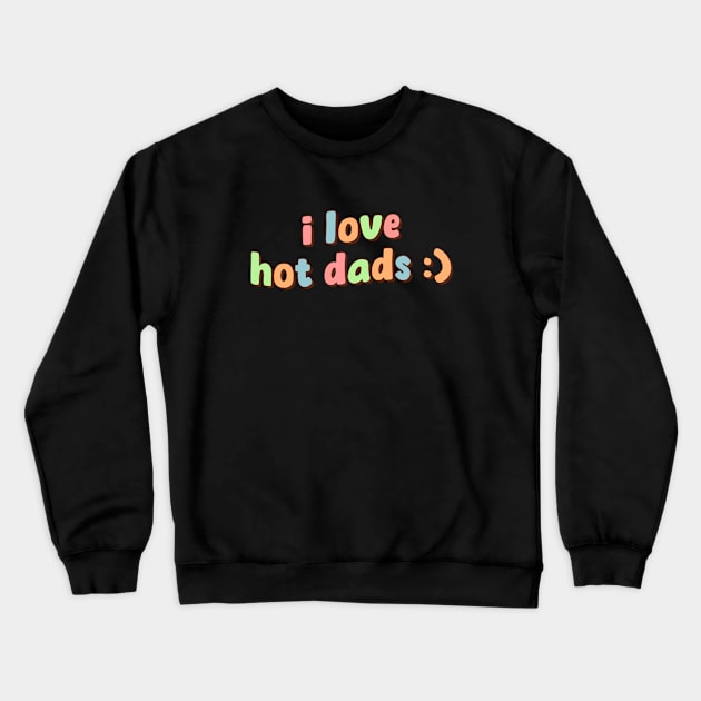 I Love Hot Dads Crewneck Sweatshirt by Mish-Mash